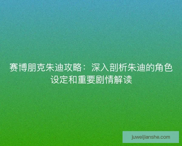 赛博朋克朱迪攻略：深入剖析朱迪的角色设定和重要剧情解读