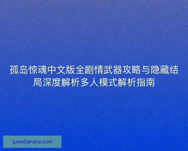 孤岛惊魂中文版全剧情武器攻略与隐藏结局深度解析多人模式解析指南 孤岛惊魂中文版全剧情武器攻略与隐藏结局深度解析多人模式解析指南